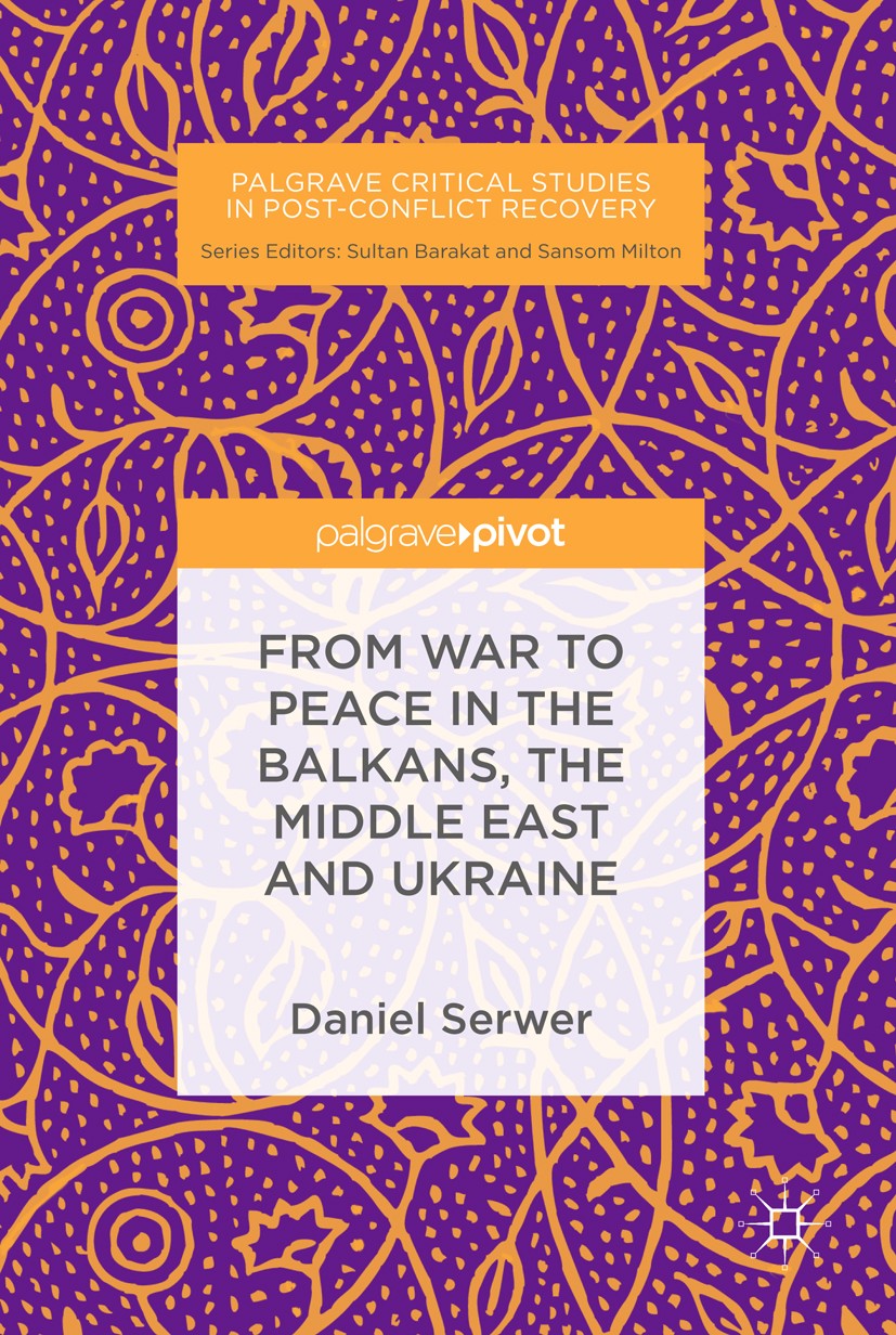 Titlebook: From War to Peace in the Balkans, the Middle East and Ukraine; Daniel Serwer Book‘‘‘‘‘‘‘‘ 2019 The Editor(s) (if applicable) and The Autho Titlebook: From War to Peace in the Balkans, the Middle East and Ukraine; Daniel Serwer Book‘‘‘‘‘‘‘‘ 2019 The Editor(s) (if applicable) and The Autho