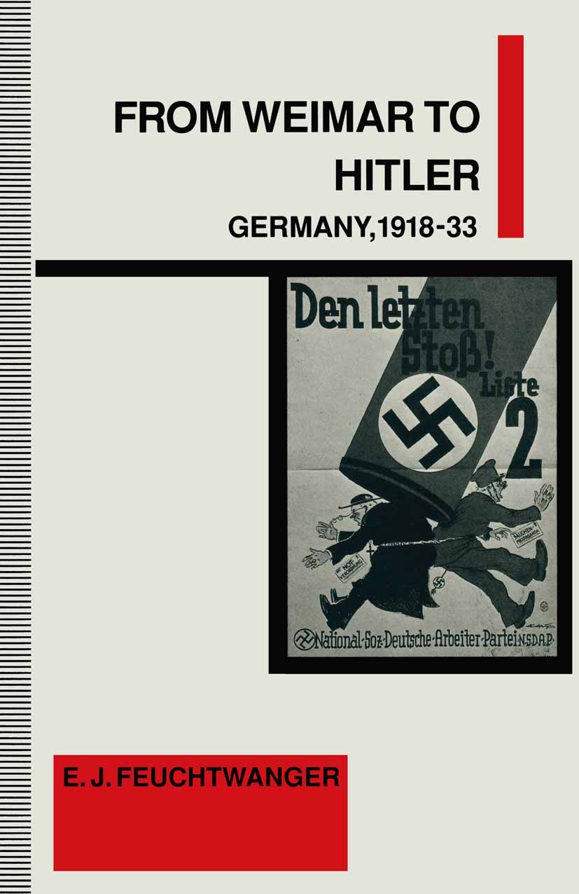 Titlebook: From Weimar to Hitler; Germany, 1918-33 E. J. Feuchtwanger Book 1993Latest edition Palgrave Macmillan, a division of Macmillan Publishers L Titlebook: From Weimar to Hitler; Germany, 1918-33 E. J. Feuchtwanger Book 1993Latest edition Palgrave Macmillan, a division of Macmillan Publishers L