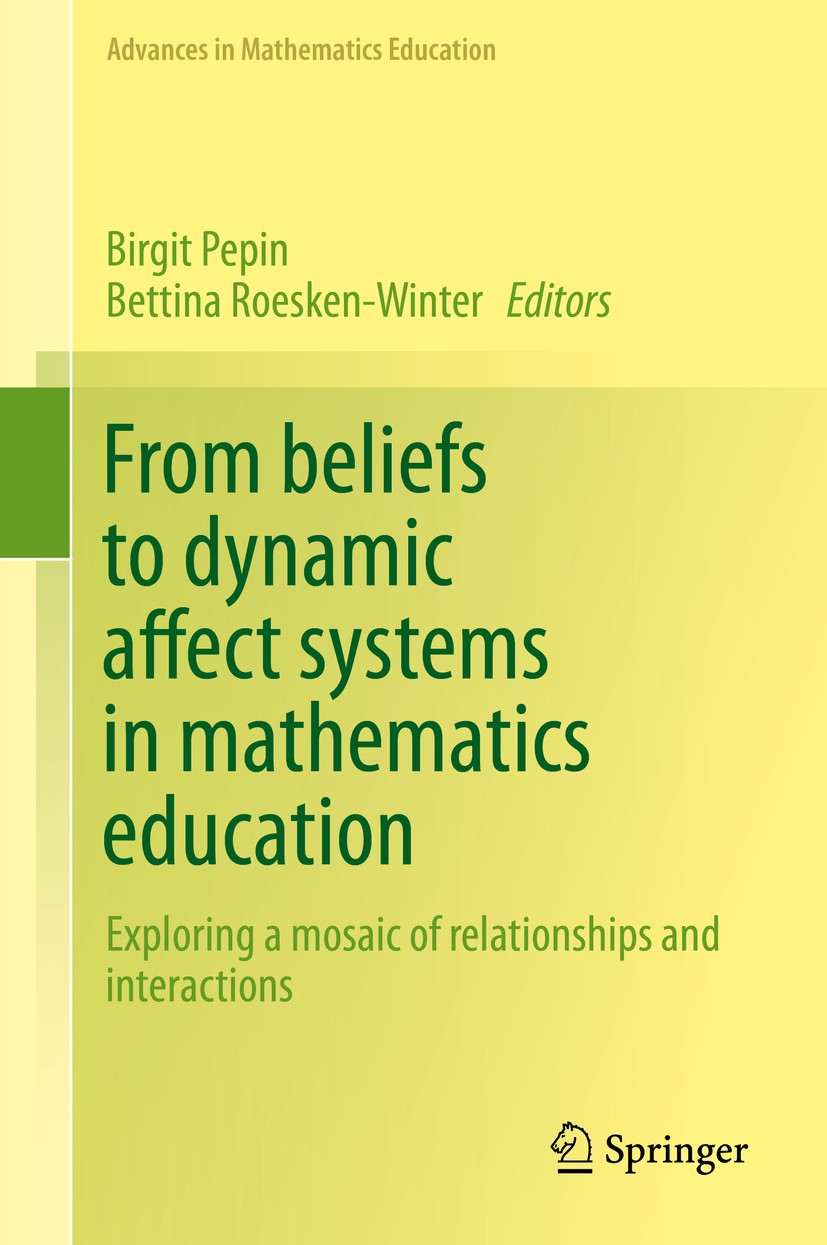 Titlebook: From beliefs to dynamic affect systems in mathematics education; Exploring a mosaic o Birgit Pepin,Bettina Roesken-Winter Book 2015 Springe Titlebook: From beliefs to dynamic affect systems in mathematics education; Exploring a mosaic o Birgit Pepin,Bettina Roesken-Winter Book 2015 Springe