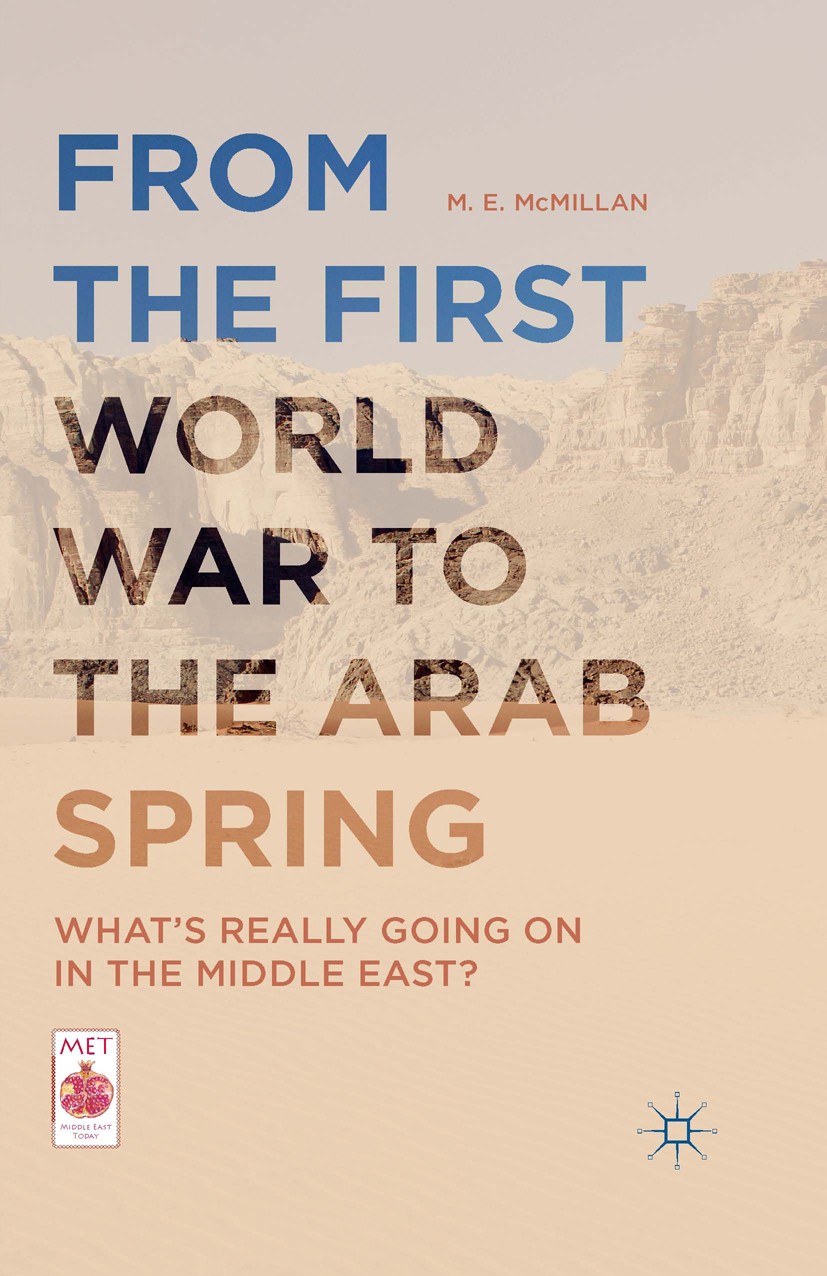 Titlebook: From the First World War to the Arab Spring; What‘s Really Going M. E. McMillan Book 2016 The Editor(s) (if applicable) and The Author(s) Titlebook: From the First World War to the Arab Spring; What‘s Really Going M. E. McMillan Book 2016 The Editor(s) (if applicable) and The Author(s)