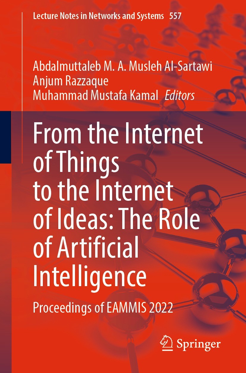 Titlebook: From the Internet of Things to the Internet of Ideas: The Role of Artificial Intelligence; Proceedings of EAMMI Abdalmuttaleb M. A. Musleh Titlebook: From the Internet of Things to the Internet of Ideas: The Role of Artificial Intelligence; Proceedings of EAMMI Abdalmuttaleb M. A. Musleh