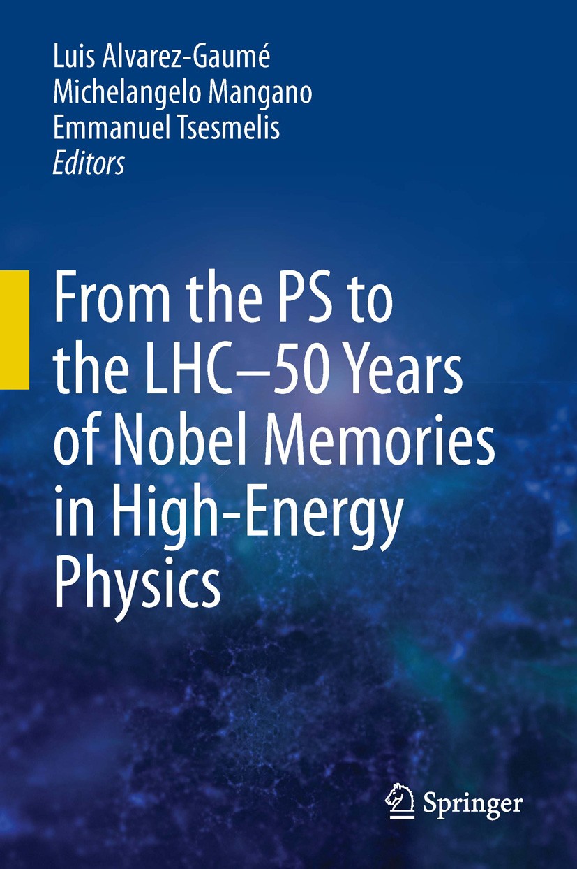 Titlebook: From the PS to the LHC - 50 Years of Nobel Memories in High-Energy Physics; Luis Alvarez-Gaumé,Michelangelo Mangano,Emmanuel T Book 2012 E Titlebook: From the PS to the LHC - 50 Years of Nobel Memories in High-Energy Physics; Luis Alvarez-Gaumé,Michelangelo Mangano,Emmanuel T Book 2012 E