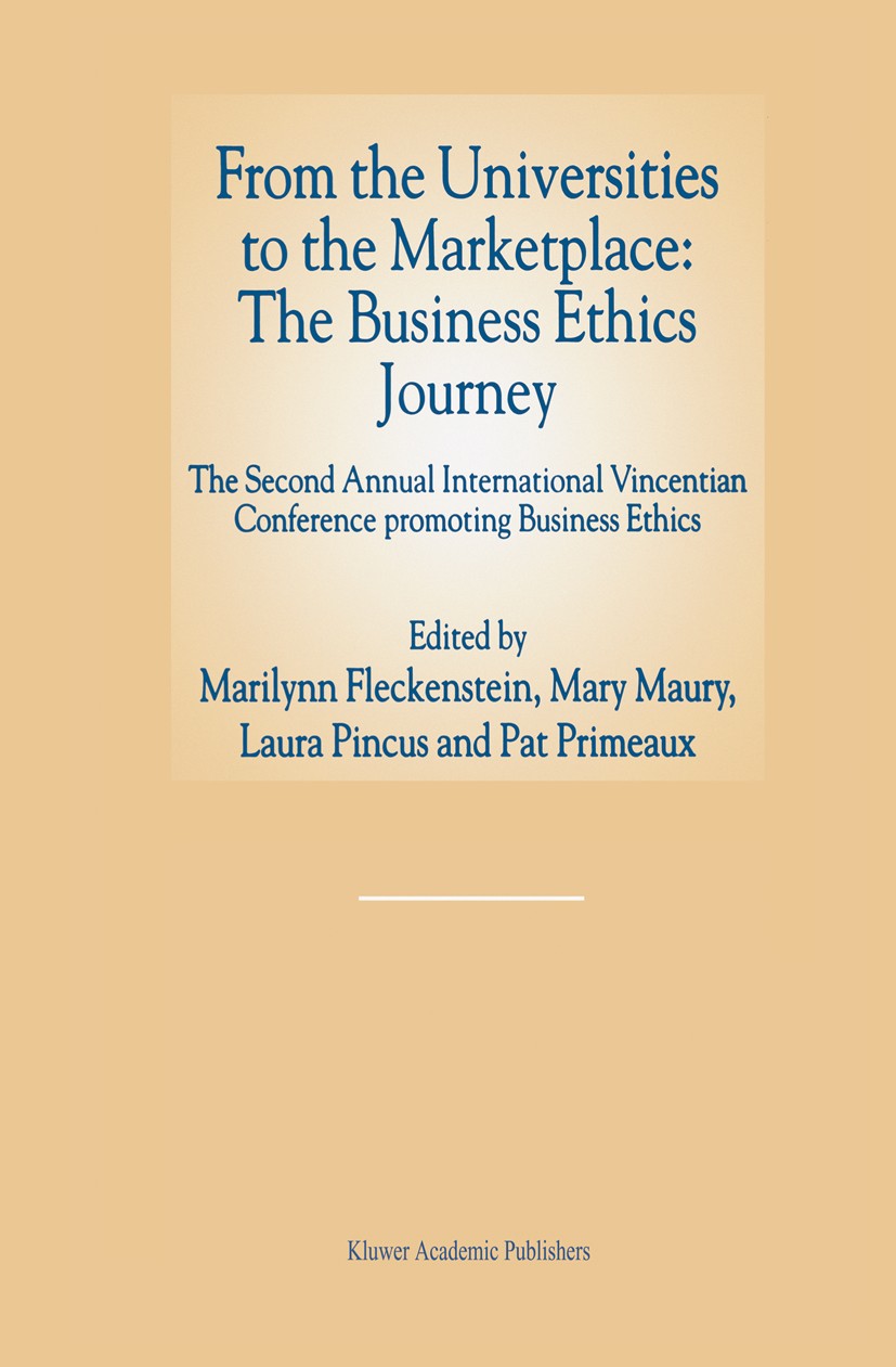 Titlebook: From the Universities to the Marketplace: The Business Ethics Journey; The Second Annual In Marilynn Fleckenstein,Mary Maury,Patrick Primea Titlebook: From the Universities to the Marketplace: The Business Ethics Journey; The Second Annual In Marilynn Fleckenstein,Mary Maury,Patrick Primea