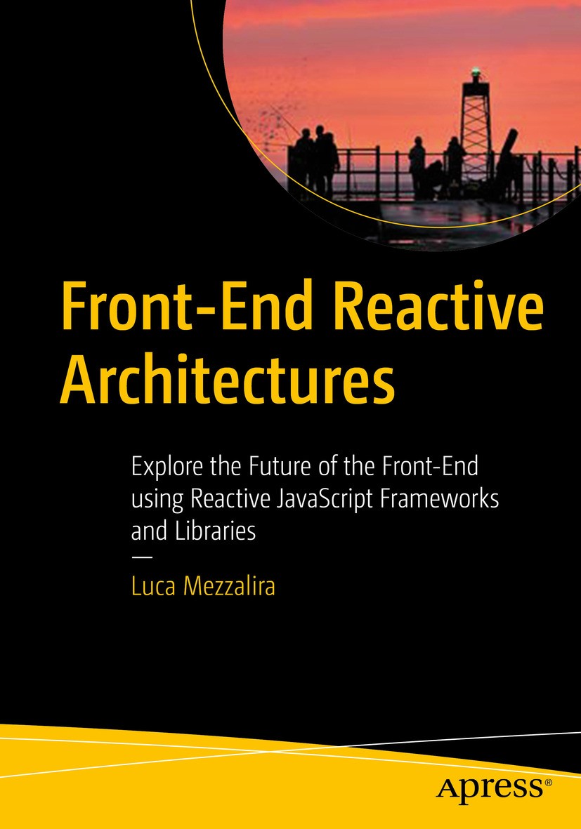 Titlebook: Front-End Reactive Architectures; Explore the Future o Luca Mezzalira Book 2018 Luca Mezzalira 2018 JavaScript.reactive programming.front-e Titlebook: Front-End Reactive Architectures; Explore the Future o Luca Mezzalira Book 2018 Luca Mezzalira 2018 JavaScript.reactive programming.front-e