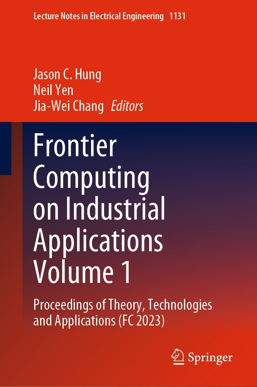 Titlebook: Frontier Computing on Industrial Applications Volume 1; Proceedings of Theor Jason C. Hung,Neil Yen,Jia-Wei Chang Conference proceedings 20 Titlebook: Frontier Computing on Industrial Applications Volume 1; Proceedings of Theor Jason C. Hung,Neil Yen,Jia-Wei Chang Conference proceedings 20