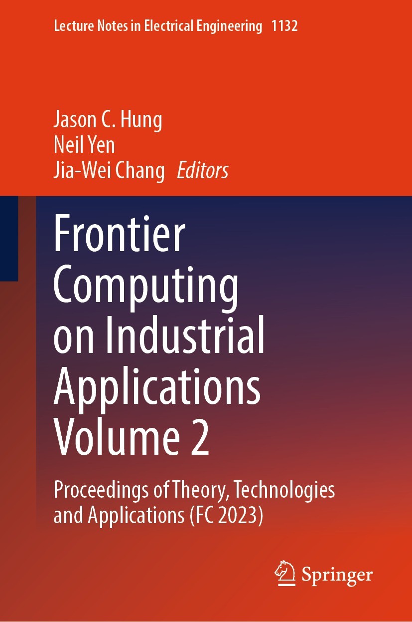 Titlebook: Frontier Computing on Industrial Applications Volume 2; Proceedings of Theor Jason C. Hung,Neil Yen,Jia-Wei Chang Conference proceedings 20 Titlebook: Frontier Computing on Industrial Applications Volume 2; Proceedings of Theor Jason C. Hung,Neil Yen,Jia-Wei Chang Conference proceedings 20