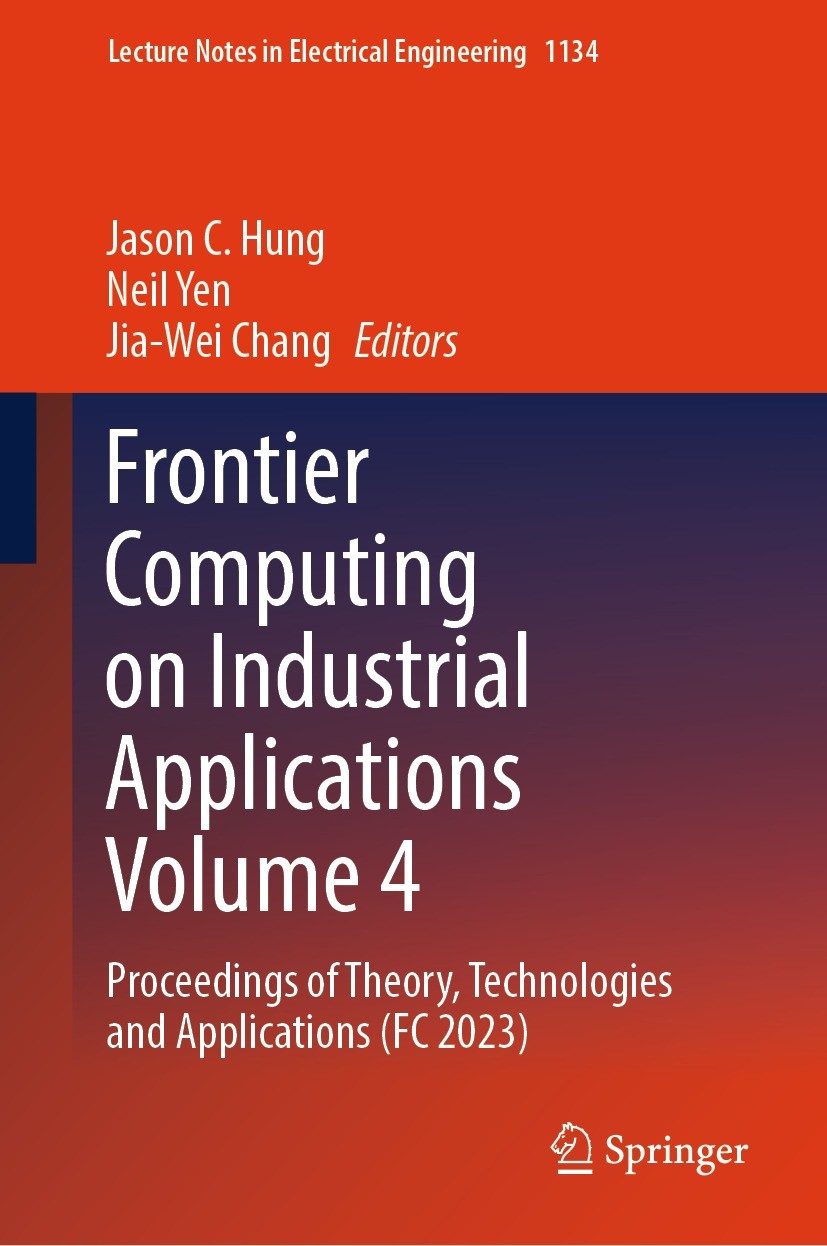 Titlebook: Frontier Computing on Industrial Applications Volume 4; Proceedings of Theor Jason C. Hung,Neil Yen,Jia-Wei Chang Conference proceedings 20 Titlebook: Frontier Computing on Industrial Applications Volume 4; Proceedings of Theor Jason C. Hung,Neil Yen,Jia-Wei Chang Conference proceedings 20