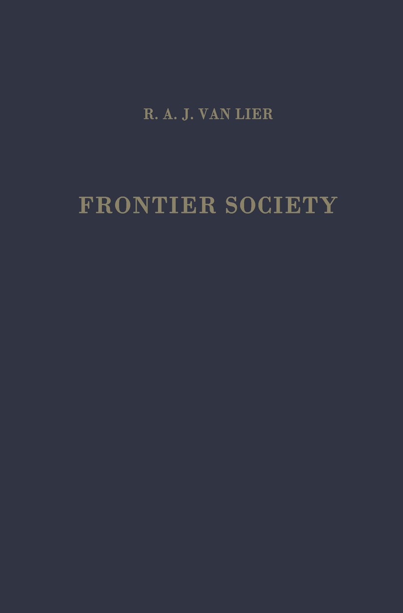 Titlebook: Frontier Society; A Social Analysis of R. A. J. Lier Book 1971 Springer Science+Business Media Dordrecht 1971 character.colonization.commun Titlebook: Frontier Society; A Social Analysis of R. A. J. Lier Book 1971 Springer Science+Business Media Dordrecht 1971 character.colonization.commun