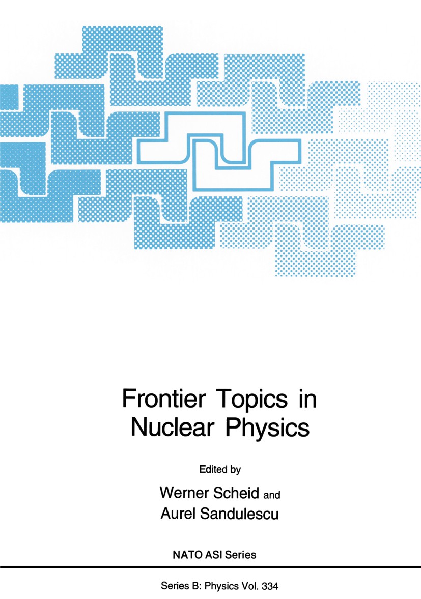 Titlebook: Frontier Topics in Nuclear Physics; Werner Scheid,Aurel Sandulescu Book 1994 Springer Science+Business Media New York 1994 astrophysics.at Titlebook: Frontier Topics in Nuclear Physics; Werner Scheid,Aurel Sandulescu Book 1994 Springer Science+Business Media New York 1994 astrophysics.at
