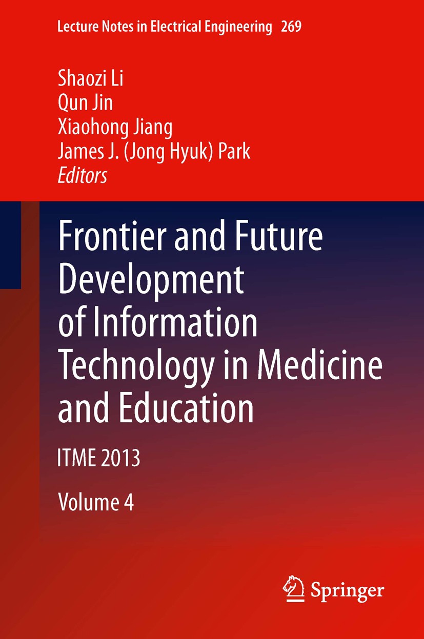 Titlebook: Frontier and Future Development of Information Technology in Medicine and Education; ITME 2013 Shaozi Li,Qun Jin,James J. (Jong Hyuk) Park Titlebook: Frontier and Future Development of Information Technology in Medicine and Education; ITME 2013 Shaozi Li,Qun Jin,James J. (Jong Hyuk) Park