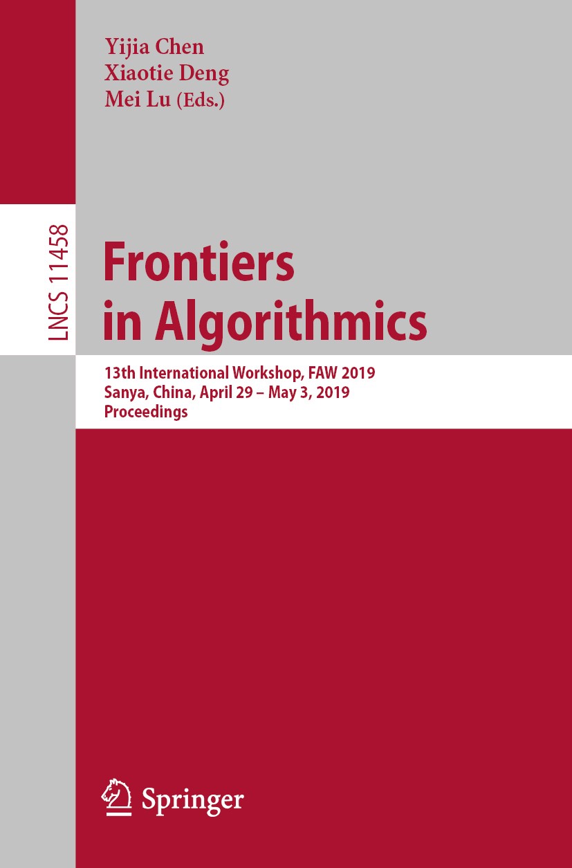 Titlebook: Frontiers in Algorithmics; 13th International W Yijia Chen,Xiaotie Deng,Mei Lu Conference proceedings 2019 Springer Nature Switzerland AG 2 Titlebook: Frontiers in Algorithmics; 13th International W Yijia Chen,Xiaotie Deng,Mei Lu Conference proceedings 2019 Springer Nature Switzerland AG 2