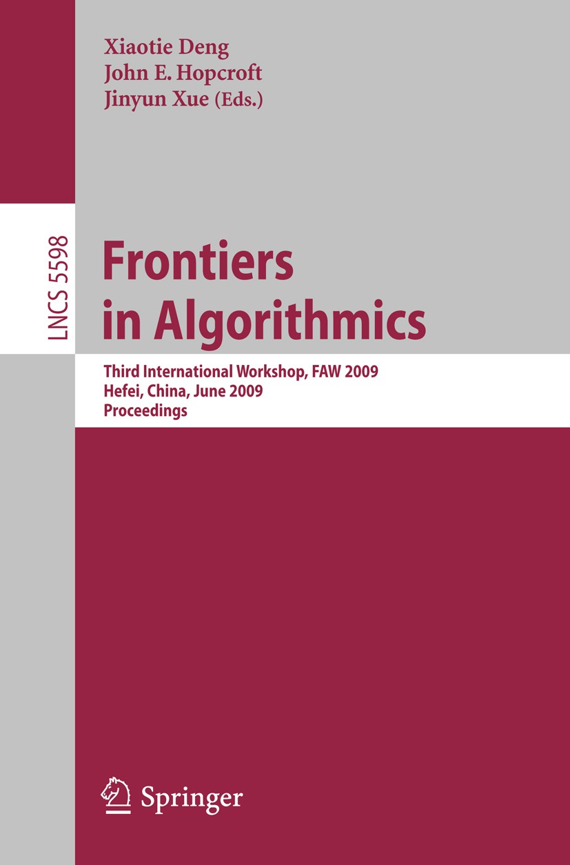 Titlebook: Frontiers in Algorithmics; Third International Xiaotie Deng,John E. Hopcroft,Jinyun Xue Conference proceedings 2009 Springer-Verlag Berlin Titlebook: Frontiers in Algorithmics; Third International Xiaotie Deng,John E. Hopcroft,Jinyun Xue Conference proceedings 2009 Springer-Verlag Berlin