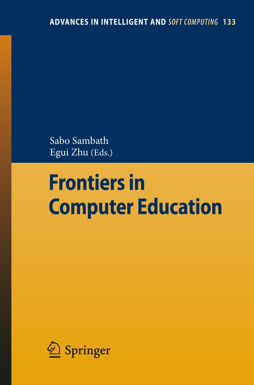 Titlebook: Frontiers in Computer Education; Sabo Sambath,Egui Zhu Book 2012 Springer-Verlag GmbH Berlin Heidelberg 2012 Computer Education.Informatio Titlebook: Frontiers in Computer Education; Sabo Sambath,Egui Zhu Book 2012 Springer-Verlag GmbH Berlin Heidelberg 2012 Computer Education.Informatio