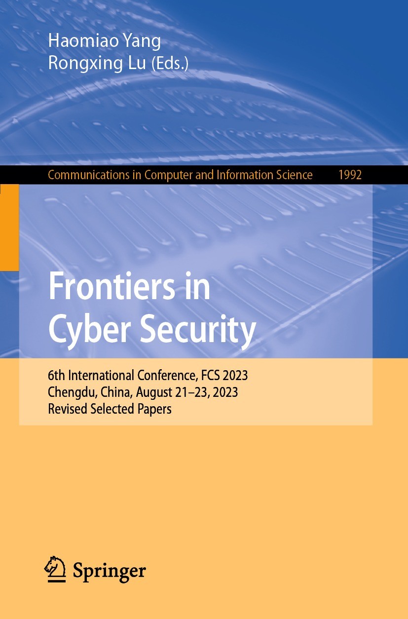 Titlebook: Frontiers in Cyber Security; 6th International Co Haomiao Yang,Rongxing Lu Conference proceedings 2024 The Editor(s) (if applicable) and Th Titlebook: Frontiers in Cyber Security; 6th International Co Haomiao Yang,Rongxing Lu Conference proceedings 2024 The Editor(s) (if applicable) and Th