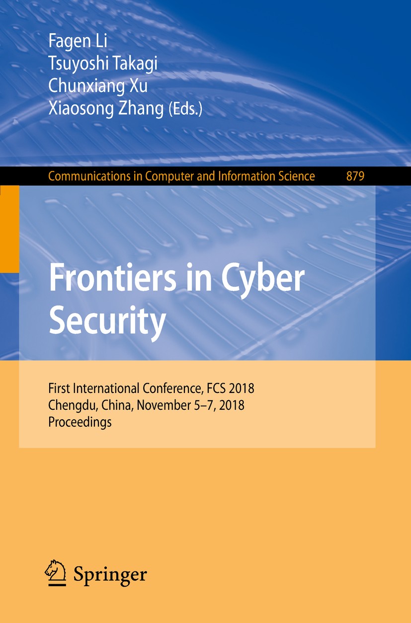Titlebook: Frontiers in Cyber Security; First International Fagen Li,Tsuyoshi Takagi,Xiaosong Zhang Conference proceedings 2018 Springer Nature Singa Titlebook: Frontiers in Cyber Security; First International Fagen Li,Tsuyoshi Takagi,Xiaosong Zhang Conference proceedings 2018 Springer Nature Singa