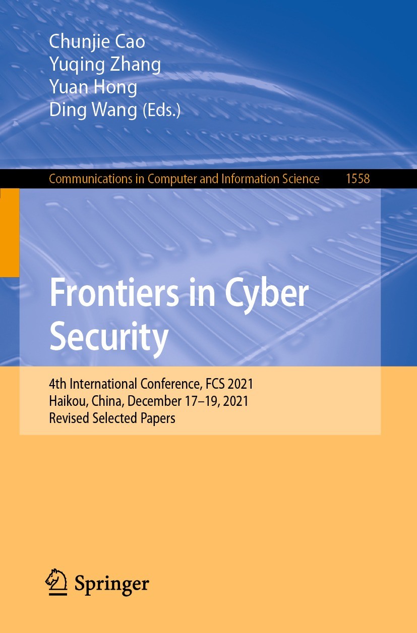 Titlebook: Frontiers in Cyber Security; 4th International Co Chunjie Cao,Yuqing Zhang,Ding Wang Conference proceedings 2022 Springer Nature Singapore Titlebook: Frontiers in Cyber Security; 4th International Co Chunjie Cao,Yuqing Zhang,Ding Wang Conference proceedings 2022 Springer Nature Singapore