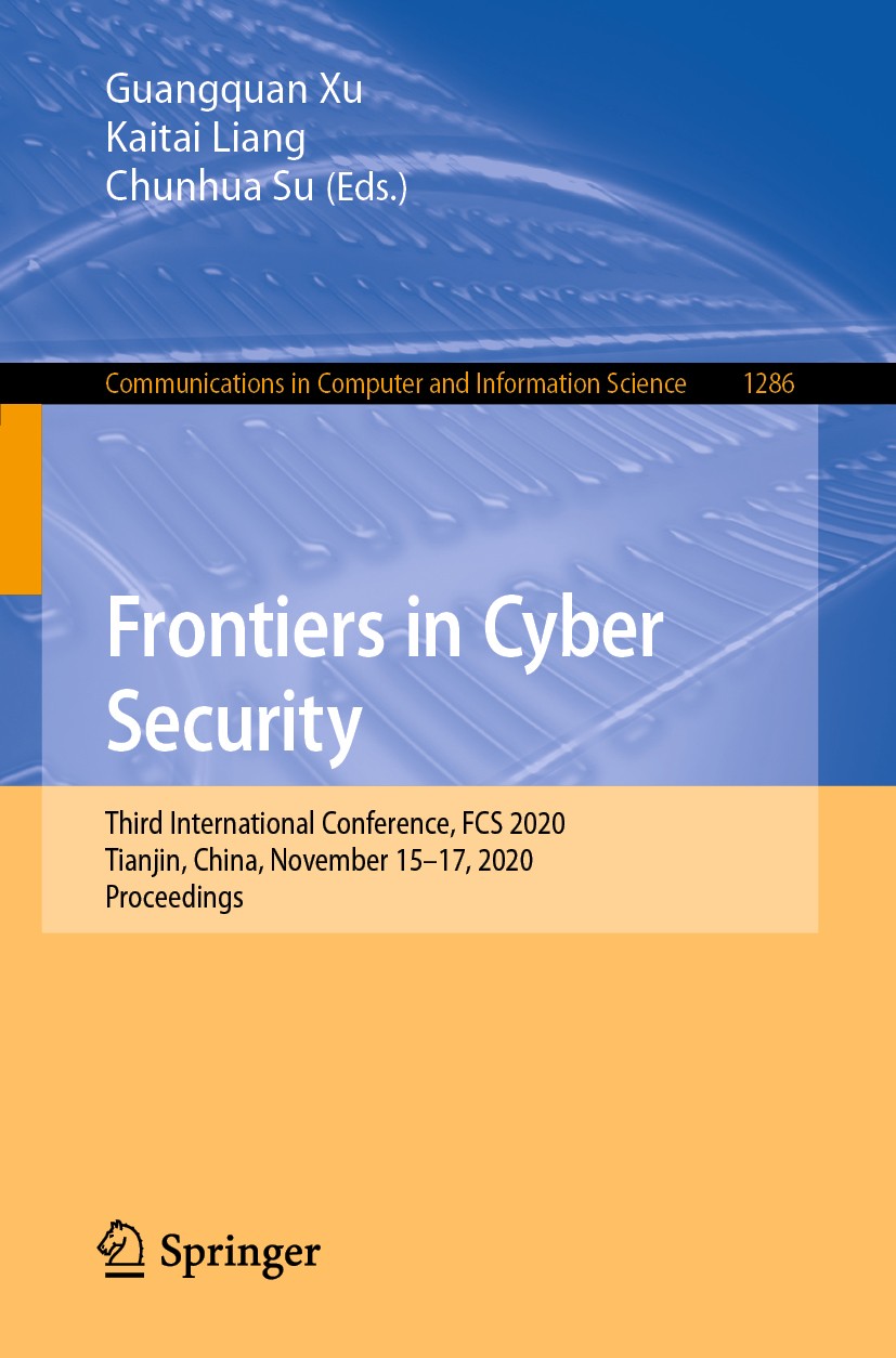 Titlebook: Frontiers in Cyber Security; Third International Guangquan Xu,Kaitai Liang,Chunhua Su Conference proceedings 2020 Springer Nature Singapor Titlebook: Frontiers in Cyber Security; Third International Guangquan Xu,Kaitai Liang,Chunhua Su Conference proceedings 2020 Springer Nature Singapor