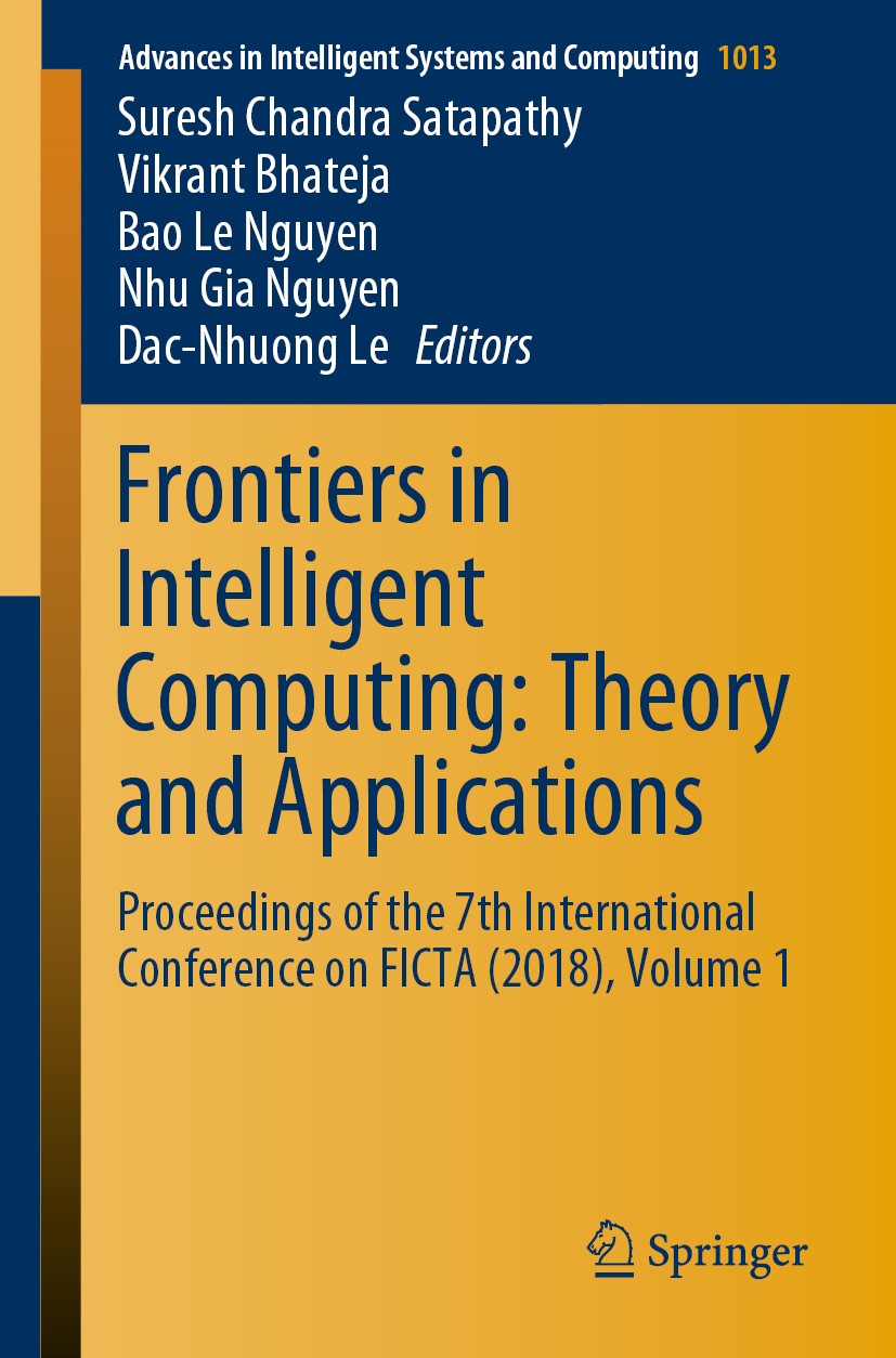 Titlebook: Frontiers in Intelligent Computing: Theory and Applications; Proceedings of the 7 Suresh Chandra Satapathy,Vikrant Bhateja,Dac-Nhuon Confer Titlebook: Frontiers in Intelligent Computing: Theory and Applications; Proceedings of the 7 Suresh Chandra Satapathy,Vikrant Bhateja,Dac-Nhuon Confer