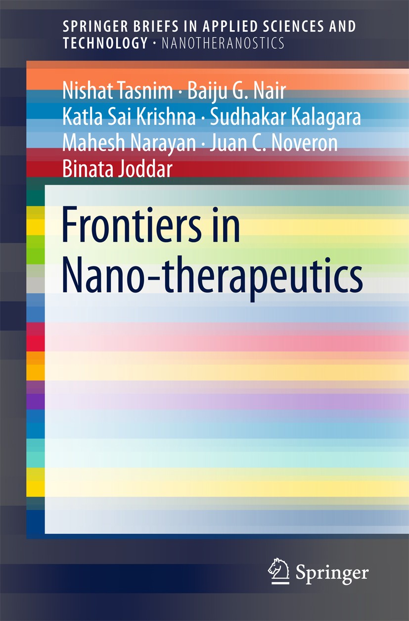 Titlebook: Frontiers in Nano-therapeutics; Nishat Tasnim,Baiju G. Nair,Binata Joddar Book 2017 The Author(s) 2017 Nanobiomaterials.Nano-biocomposites Titlebook: Frontiers in Nano-therapeutics; Nishat Tasnim,Baiju G. Nair,Binata Joddar Book 2017 The Author(s) 2017 Nanobiomaterials.Nano-biocomposites