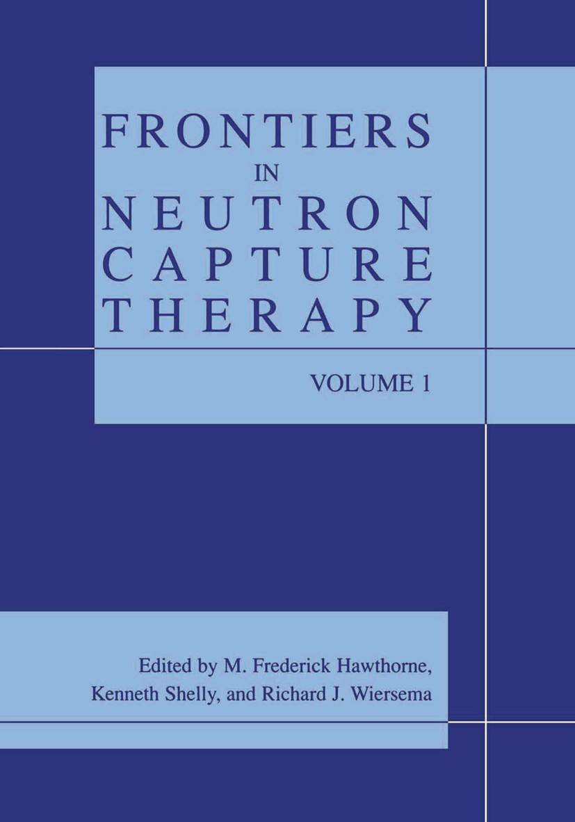 Titlebook: Frontiers in Neutron Capture Therapy; M. Frederick Hawthorne,Kenneth Shelly,Richard J. W Book 2001 Springer-Verlag US 2001 cancer.cancer t Titlebook: Frontiers in Neutron Capture Therapy; M. Frederick Hawthorne,Kenneth Shelly,Richard J. W Book 2001 Springer-Verlag US 2001 cancer.cancer t