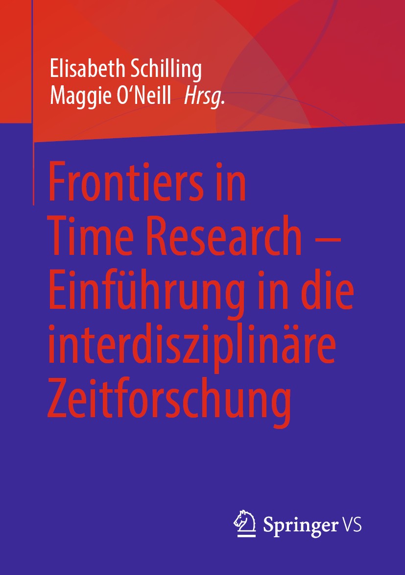 Titlebook: Frontiers in Time Research – Einführung in die interdisziplinäre Zeitforschung; Elisabeth Schilling,Maggie O‘Neill Textbook 2020 Springer Titlebook: Frontiers in Time Research – Einführung in die interdisziplinäre Zeitforschung; Elisabeth Schilling,Maggie O‘Neill Textbook 2020 Springer