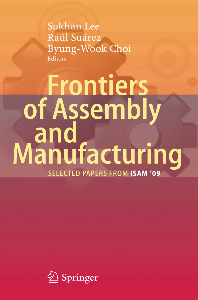 Titlebook: Frontiers of Assembly and Manufacturing; Selected papers from Sukhan Lee,Raúl Suárez,Byung-Wook Choi Book 2010 Springer Berlin Heidelberg 2 Titlebook: Frontiers of Assembly and Manufacturing; Selected papers from Sukhan Lee,Raúl Suárez,Byung-Wook Choi Book 2010 Springer Berlin Heidelberg 2