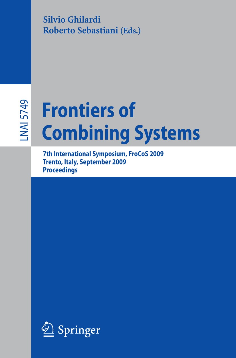 Titlebook: Frontiers of Combining Systems; 7th International Sy Silvio Ghilardi,Roberto Sebastiani Conference proceedings 2009 Springer-Verlag Berlin Titlebook: Frontiers of Combining Systems; 7th International Sy Silvio Ghilardi,Roberto Sebastiani Conference proceedings 2009 Springer-Verlag Berlin
