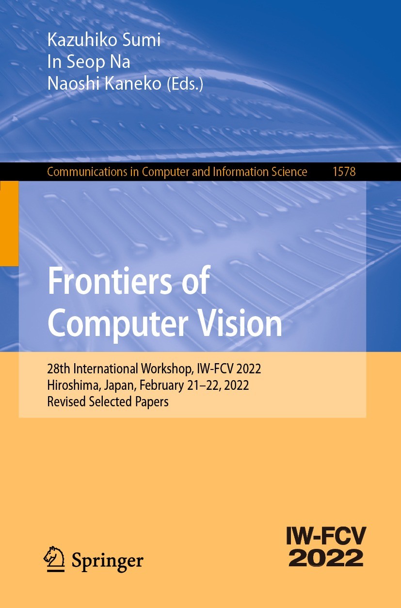 Titlebook: Frontiers of Computer Vision; 28th International W Kazuhiko Sumi,In Seop Na,Naoshi Kaneko Conference proceedings 2022 The Editor(s) (if app Titlebook: Frontiers of Computer Vision; 28th International W Kazuhiko Sumi,In Seop Na,Naoshi Kaneko Conference proceedings 2022 The Editor(s) (if app