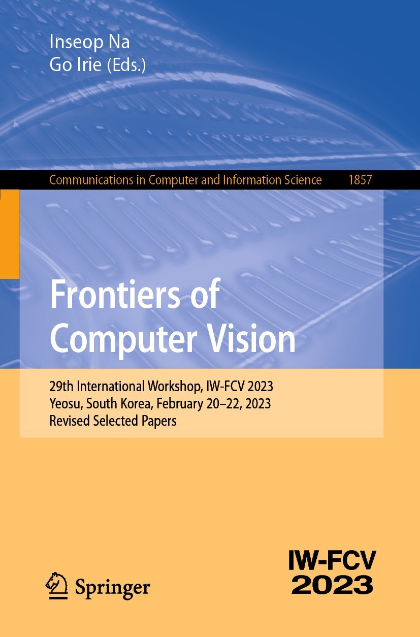 Titlebook: Frontiers of Computer Vision; 29th International W Inseop Na,Go Irie Conference proceedings 2023 The Editor(s) (if applicable) and The Auth Titlebook: Frontiers of Computer Vision; 29th International W Inseop Na,Go Irie Conference proceedings 2023 The Editor(s) (if applicable) and The Auth