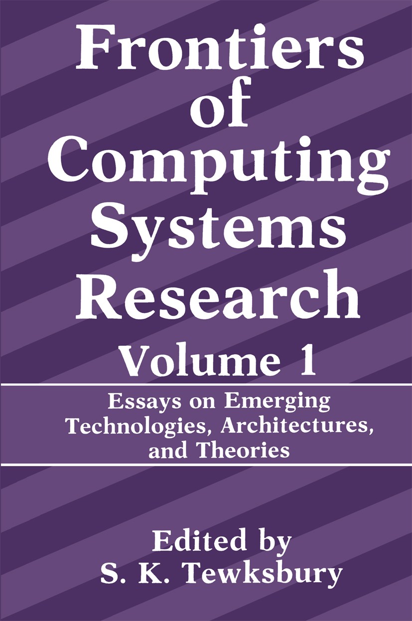 Titlebook: Frontiers of Computing Systems Research; Essays on Emerging T S. K. Tewksbury Book 1990 Plenum Press, New York 1990 Area.Switching.architec Titlebook: Frontiers of Computing Systems Research; Essays on Emerging T S. K. Tewksbury Book 1990 Plenum Press, New York 1990 Area.Switching.architec