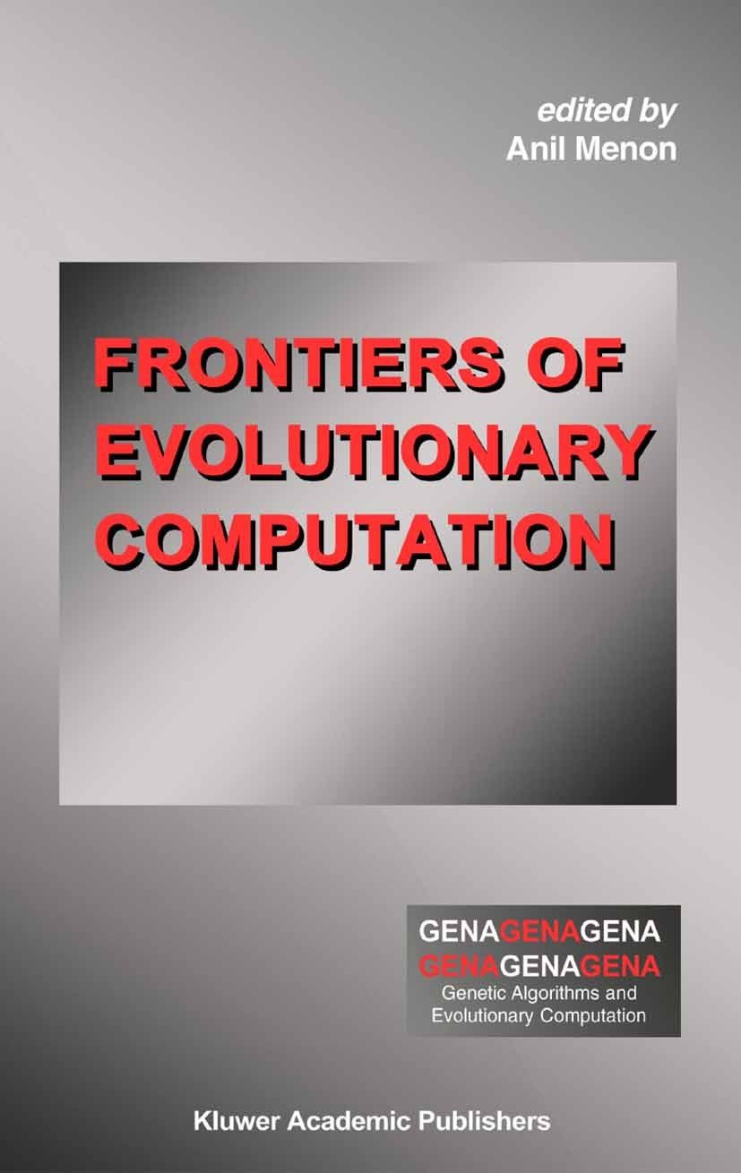 Titlebook: Frontiers of Evolutionary Computation; Anil Menon Book 2004 Springer Science+Business Media New York 2004 Analysis.Automat.Optimization Th Titlebook: Frontiers of Evolutionary Computation; Anil Menon Book 2004 Springer Science+Business Media New York 2004 Analysis.Automat.Optimization Th