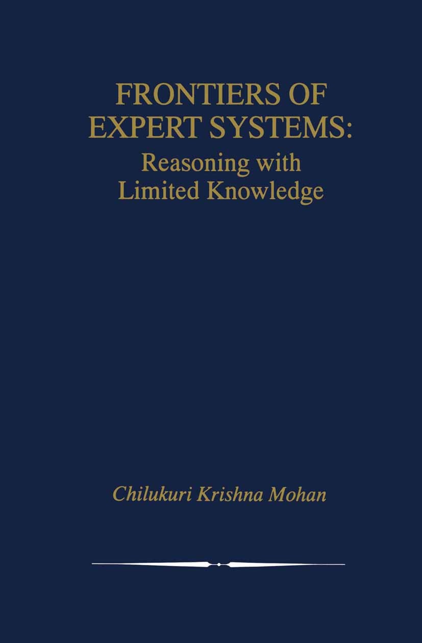 Titlebook: Frontiers of Expert Systems; Reasoning with Limit Chilukuri Krishna Mohan Book 2000 Springer Science+Business Media New York 2000 Text.algo Titlebook: Frontiers of Expert Systems; Reasoning with Limit Chilukuri Krishna Mohan Book 2000 Springer Science+Business Media New York 2000 Text.algo