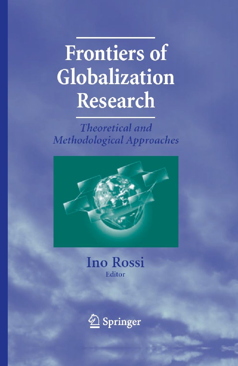 Titlebook: Frontiers of Globalization Research:; Theoretical and Meth Ino Rossi Textbook 2007 Springer-Verlag US 2007 Global Governance.Globalization Titlebook: Frontiers of Globalization Research:; Theoretical and Meth Ino Rossi Textbook 2007 Springer-Verlag US 2007 Global Governance.Globalization