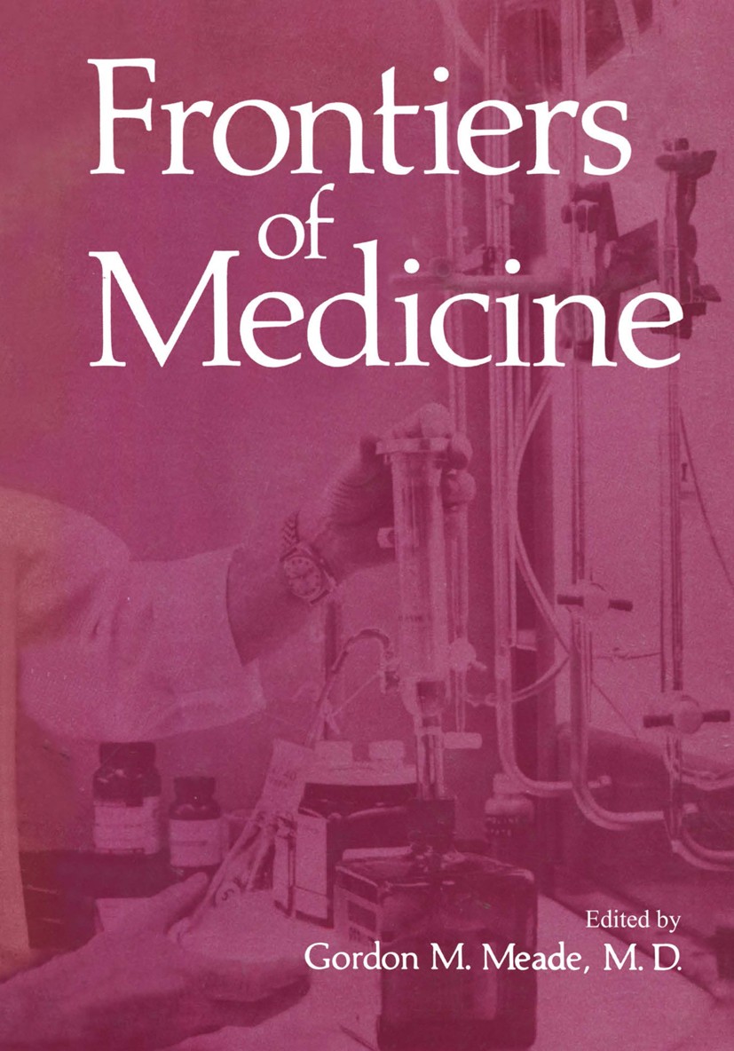 Titlebook: Frontiers of Medicine; Gordon M. Meade (Coordinator) Book 1977 Springer Science+Business Media New York 1977 cognition.growth.health.medic Titlebook: Frontiers of Medicine; Gordon M. Meade (Coordinator) Book 1977 Springer Science+Business Media New York 1977 cognition.growth.health.medic