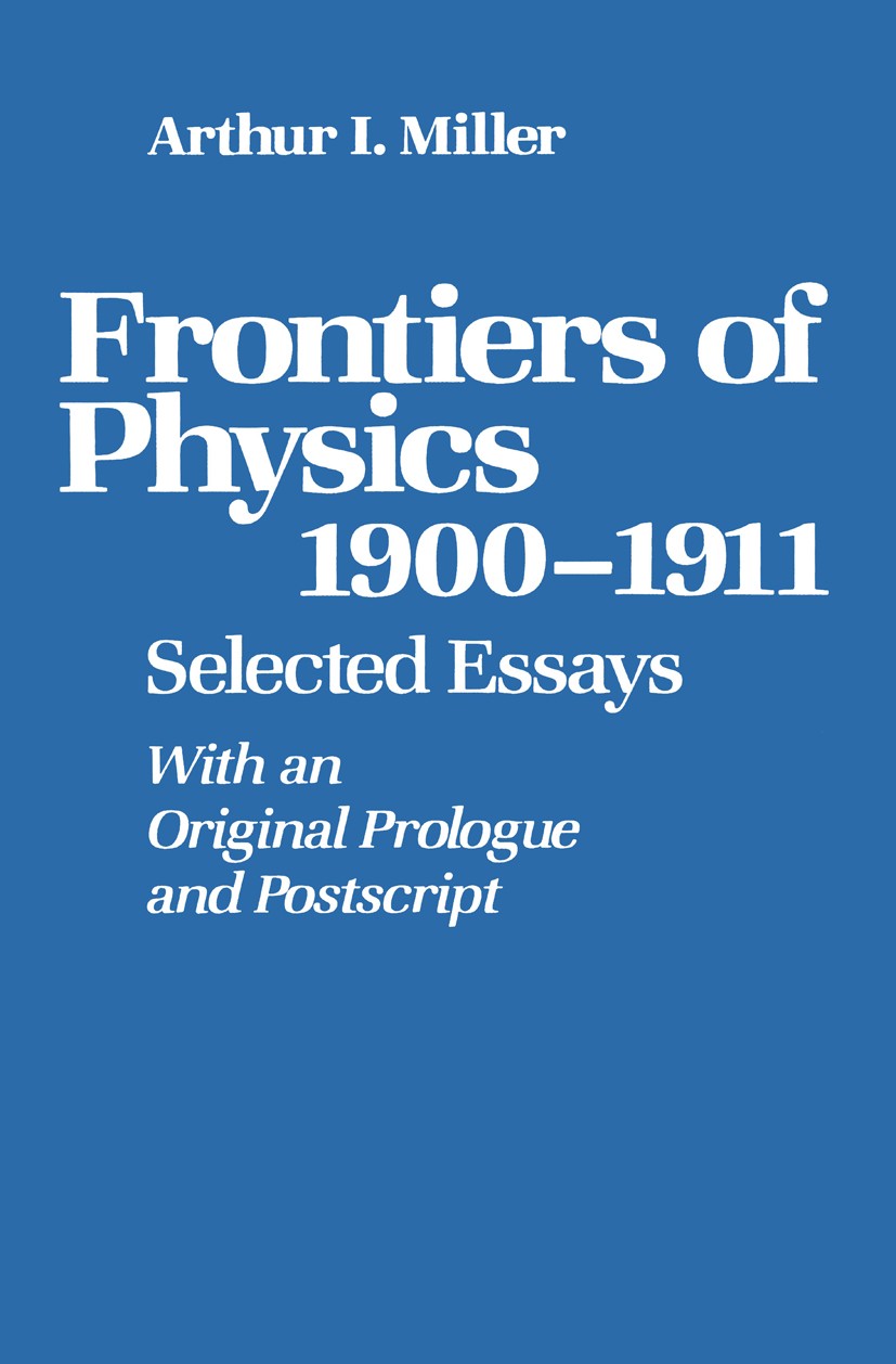 Titlebook: Frontiers of Physics: 1900–1911; Selected Essays Arthur I. Miller Book 1986 Birkhäuser Boston, Inc. 1986 Albert Einstein.Ernst Waldfried Jo Titlebook: Frontiers of Physics: 1900–1911; Selected Essays Arthur I. Miller Book 1986 Birkhäuser Boston, Inc. 1986 Albert Einstein.Ernst Waldfried Jo