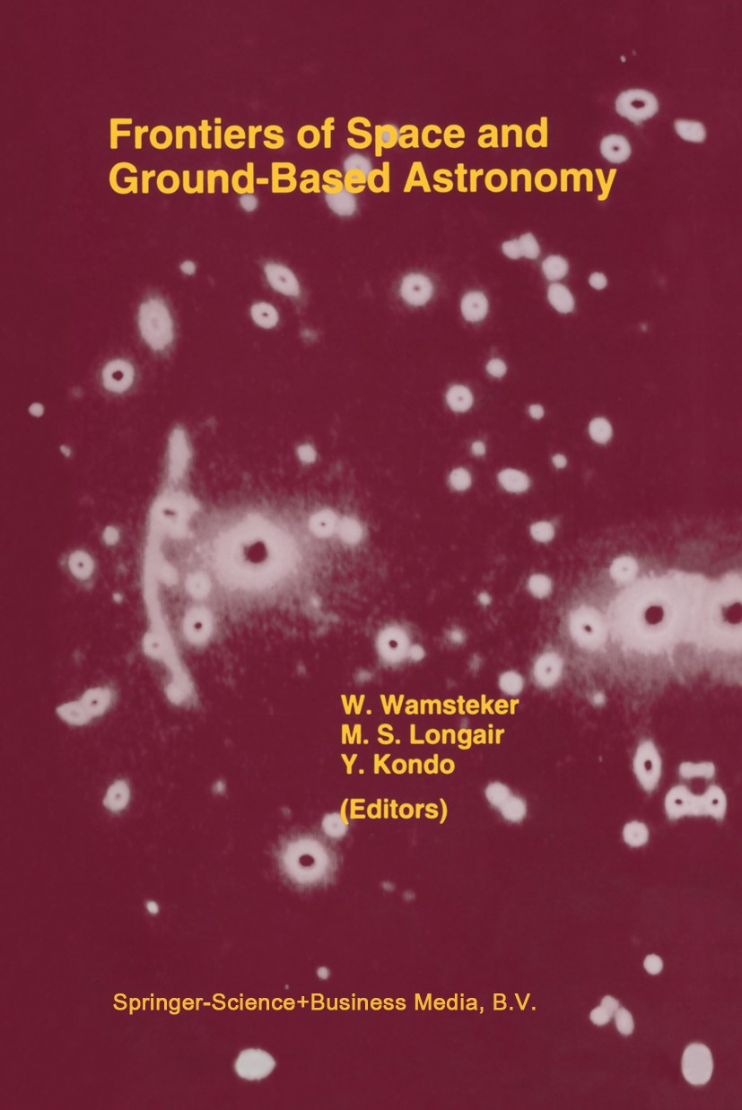 Titlebook: Frontiers Of Space And Ground-Based Astronomy; The Astrophysics of W. Wamsteker,M. S. Longair,Y. Kondo Book 1994 Kluwer Academic Publisher Titlebook: Frontiers Of Space And Ground-Based Astronomy; The Astrophysics of W. Wamsteker,M. S. Longair,Y. Kondo Book 1994 Kluwer Academic Publisher