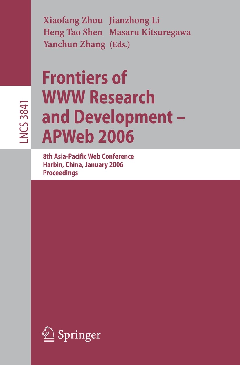 Titlebook: Frontiers of WWW Research and Development -- APWeb 2006; 8th Asia-Pacific Web Xiaofang Zhou,Jianzhong Li,Yanchun Zhang Conference proceedin Titlebook: Frontiers of WWW Research and Development -- APWeb 2006; 8th Asia-Pacific Web Xiaofang Zhou,Jianzhong Li,Yanchun Zhang Conference proceedin