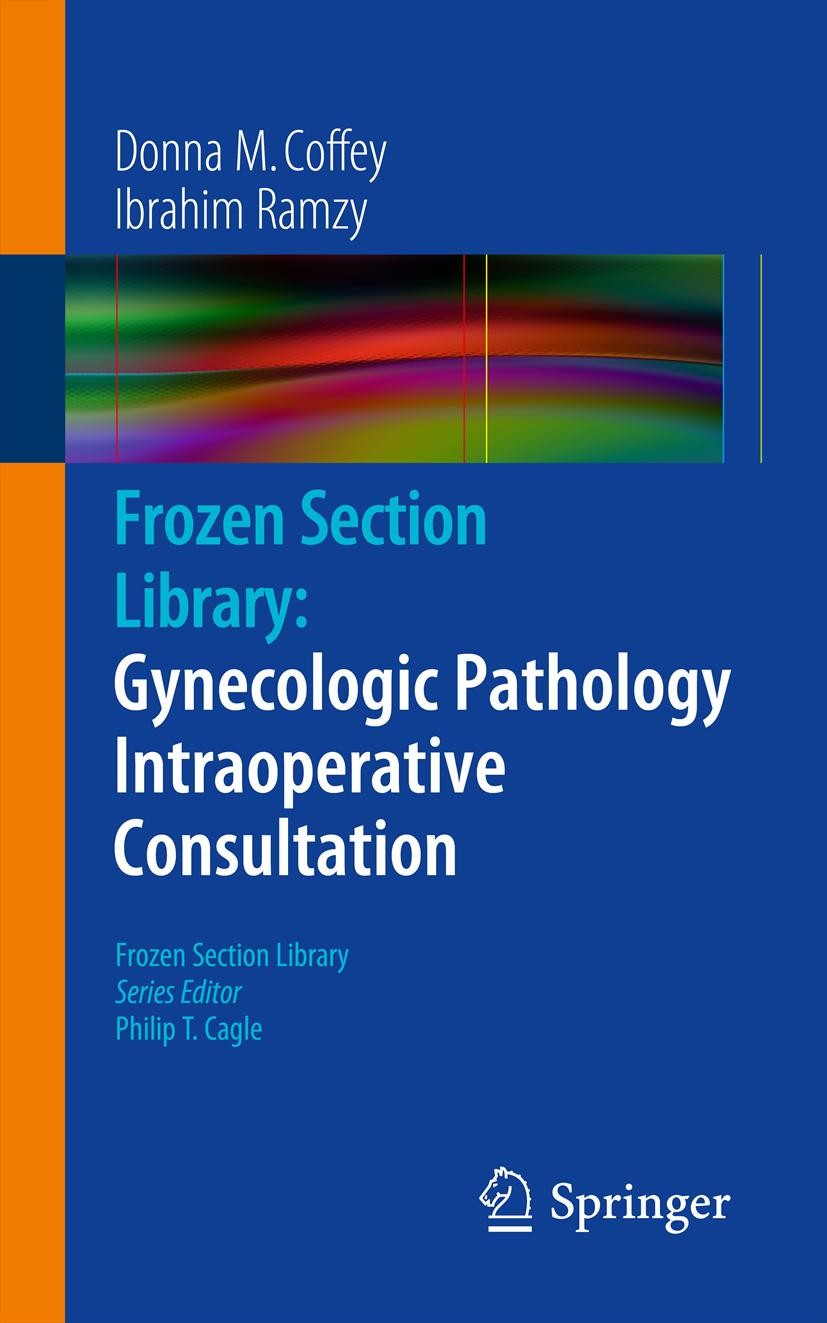 Titlebook: Frozen Section Library: Gynecologic Pathology Intraoperative Consultation; Donna M. Coffey,Ibrahim Ramzy Book 2012 Springer Science+Busine Titlebook: Frozen Section Library: Gynecologic Pathology Intraoperative Consultation; Donna M. Coffey,Ibrahim Ramzy Book 2012 Springer Science+Busine