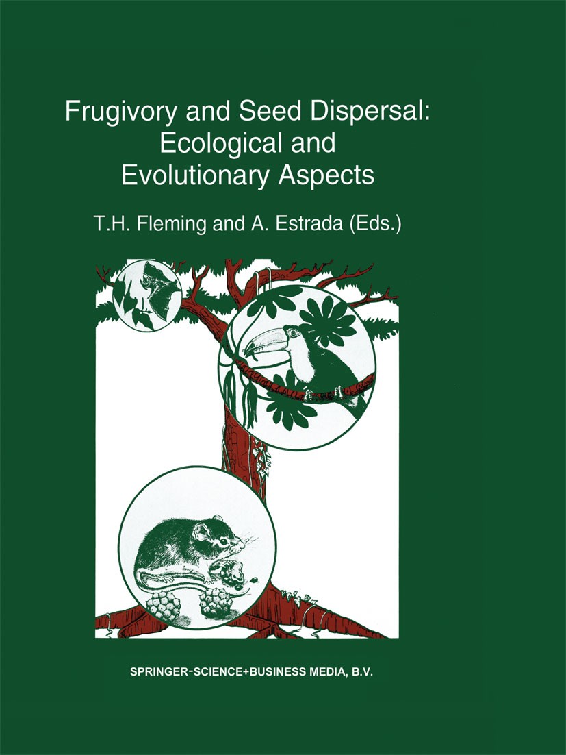 Titlebook: Frugivory and seed dispersal: ecological and evolutionary aspects; T. H. Fleming,A. Estrada Book 1993 Springer Science+Business Media Dord Titlebook: Frugivory and seed dispersal: ecological and evolutionary aspects; T. H. Fleming,A. Estrada Book 1993 Springer Science+Business Media Dord