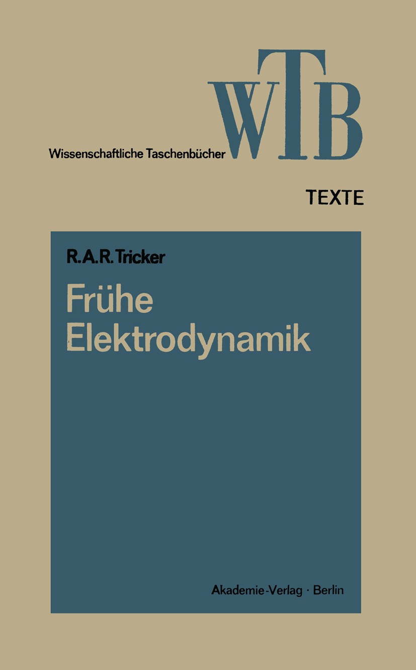 Titlebook: Frühe Elektrodynamik; Das erste Stromgeset R. A. R. Tricker Book 1974 Friedr. Vieweg + Sohn, Braunschweig 1974 Dynamik.Elektrizität.Elektro Titlebook: Frühe Elektrodynamik; Das erste Stromgeset R. A. R. Tricker Book 1974 Friedr. Vieweg + Sohn, Braunschweig 1974 Dynamik.Elektrizität.Elektro
