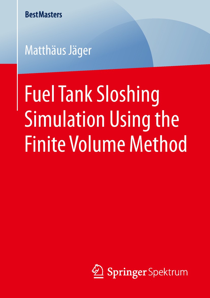 Titlebook: Fuel Tank Sloshing Simulation Using the Finite Volume Method; Matthäus Jäger Book 2019 Springer Fachmedien Wiesbaden GmbH, part of Springe Titlebook: Fuel Tank Sloshing Simulation Using the Finite Volume Method; Matthäus Jäger Book 2019 Springer Fachmedien Wiesbaden GmbH, part of Springe