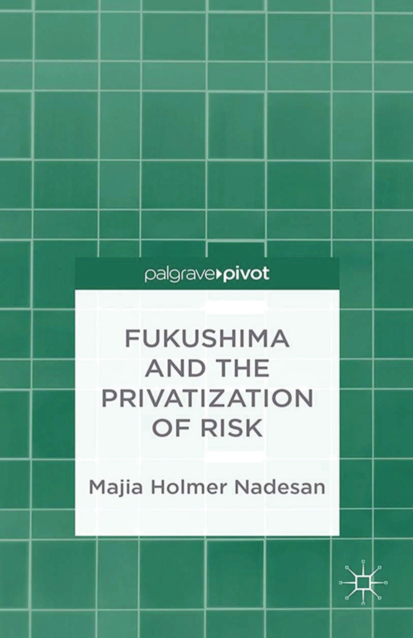 Titlebook: Fukushima and the Privatization of Risk; Majia Holmer Nadesan Book 2013 Palgrave Macmillan, a division of Macmillan Publishers Limited 201 Titlebook: Fukushima and the Privatization of Risk; Majia Holmer Nadesan Book 2013 Palgrave Macmillan, a division of Macmillan Publishers Limited 201