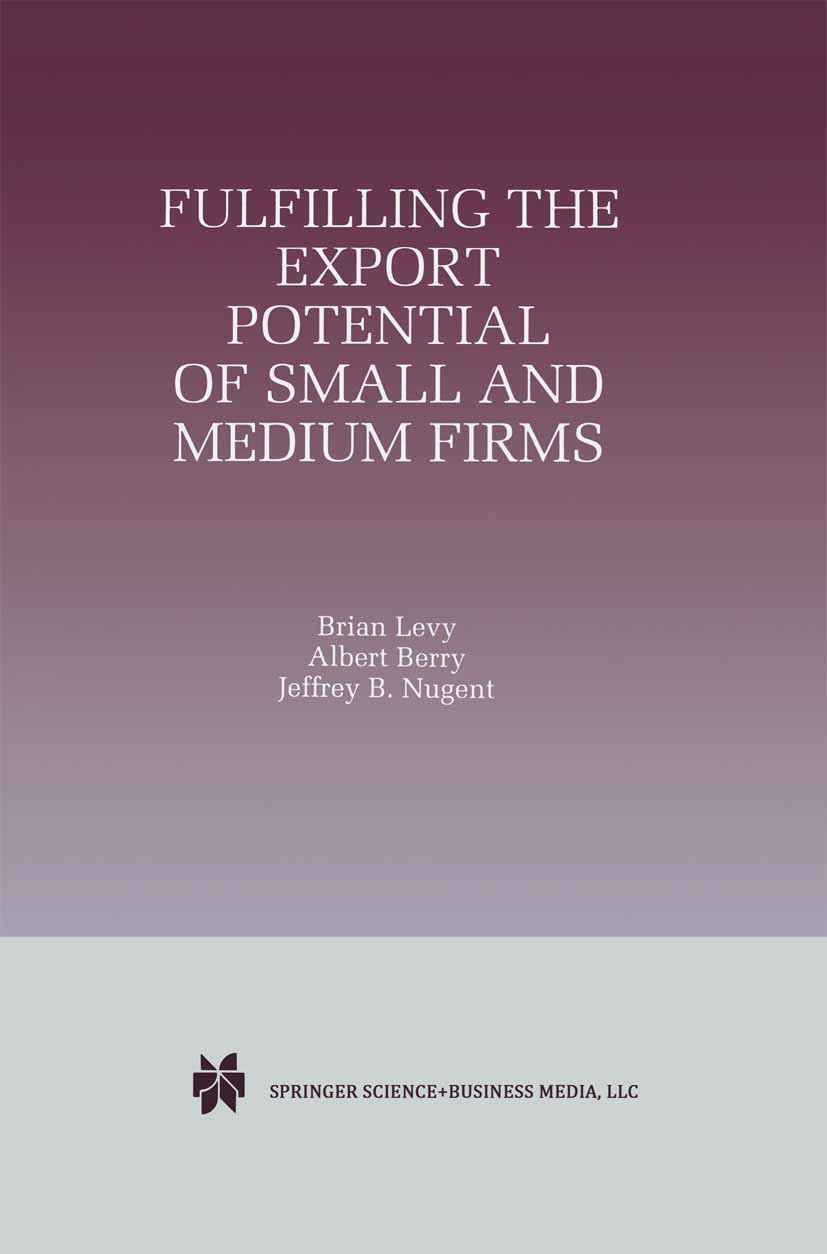 Titlebook: Fulfilling the Export Potential of Small and Medium Firms; Brian Levy,Albert Berry,Shujiro Urata Book 1999 Springer Science+Business Media Titlebook: Fulfilling the Export Potential of Small and Medium Firms; Brian Levy,Albert Berry,Shujiro Urata Book 1999 Springer Science+Business Media