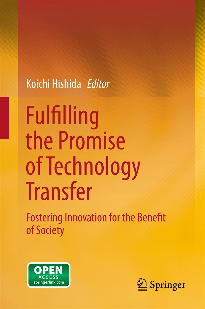 Titlebook: Fulfilling the Promise of Technology Transfer; Fostering Innovation Koichi Hishida (Director-General, Professor) Book‘‘‘‘‘‘‘‘ 2013 The Edit Titlebook: Fulfilling the Promise of Technology Transfer; Fostering Innovation Koichi Hishida (Director-General, Professor) Book‘‘‘‘‘‘‘‘ 2013 The Edit