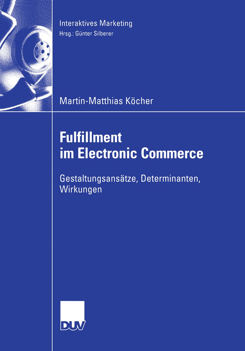 Titlebook: Fulfillment im Electronic Commerce; Gestaltungsansätze, Martin-Matthias Köcher Book 2006 Gabler Verlag | Springer Fachmedien Wiesbaden Gmb Titlebook: Fulfillment im Electronic Commerce; Gestaltungsansätze, Martin-Matthias Köcher Book 2006 Gabler Verlag | Springer Fachmedien Wiesbaden Gmb