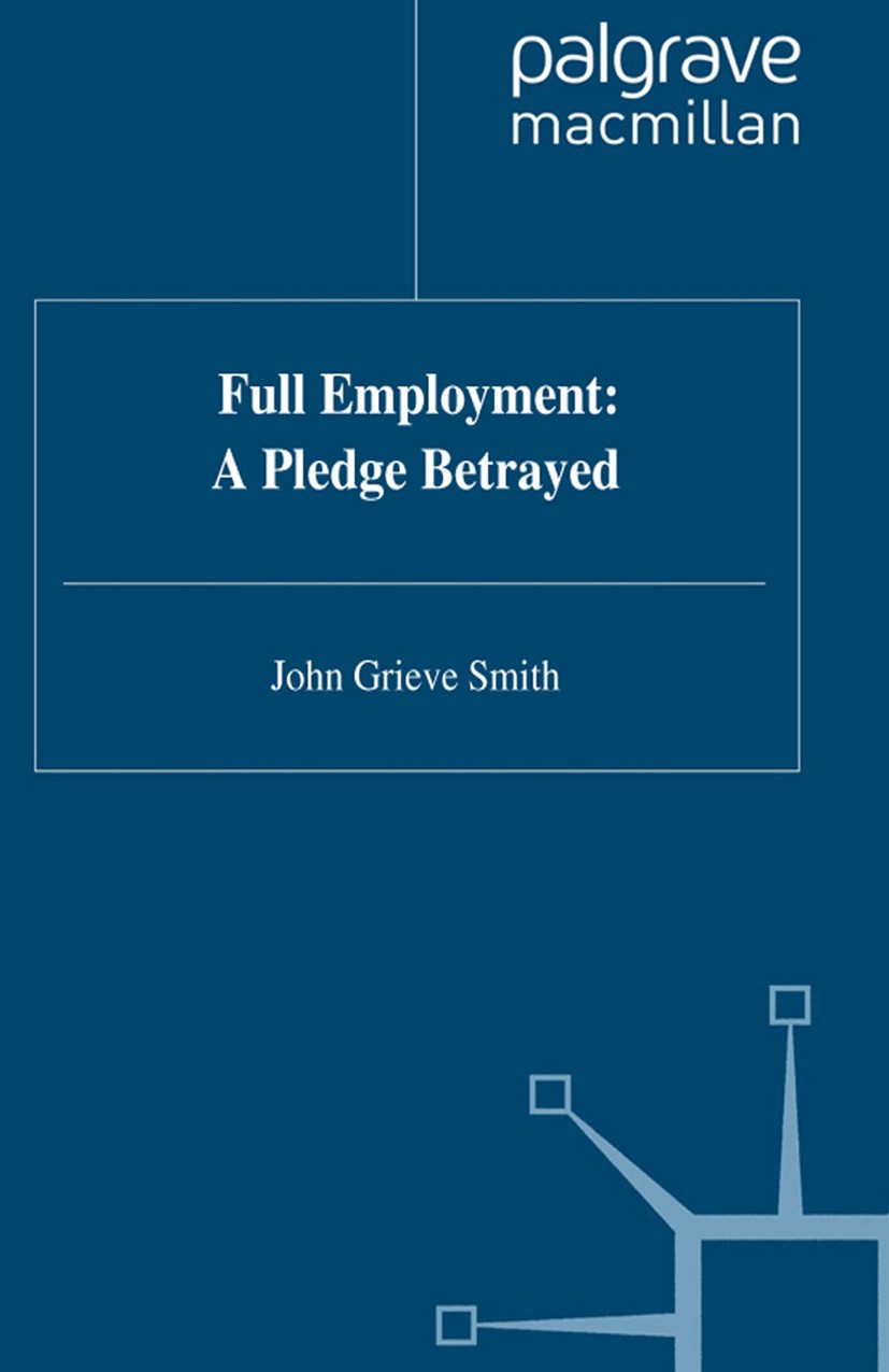 Titlebook: Full Employment: A Pledge Betrayed; John Grieve Smith Book 1997 John Grieve Smith 1997 economic policy.employment.Inflation.John Maynard K Titlebook: Full Employment: A Pledge Betrayed; John Grieve Smith Book 1997 John Grieve Smith 1997 economic policy.employment.Inflation.John Maynard K