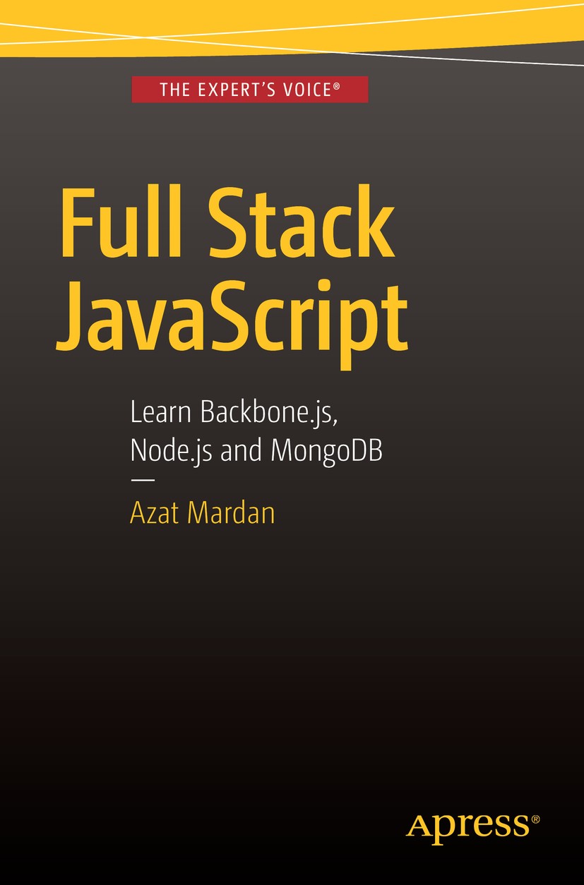 Titlebook: Full Stack JavaScript; Learn Backbone.js, N Azat Mardan Book 20151st edition Azat Mardan 2015 Rapid Prototyping.Prototyping.Agile JavaScrip Titlebook: Full Stack JavaScript; Learn Backbone.js, N Azat Mardan Book 20151st edition Azat Mardan 2015 Rapid Prototyping.Prototyping.Agile JavaScrip