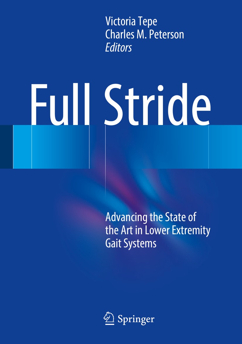 Titlebook: Full Stride; Advancing the State Victoria Tepe,Charles M. Peterson Book 2017 Springer Science+Business Media LLC 2017 Gait Systems.Lower E Titlebook: Full Stride; Advancing the State Victoria Tepe,Charles M. Peterson Book 2017 Springer Science+Business Media LLC 2017 Gait Systems.Lower E