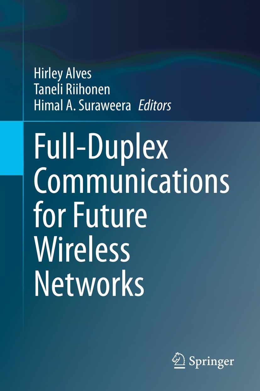 Titlebook: Full-Duplex Communications for Future Wireless Networks; Hirley Alves,Taneli Riihonen,Himal A. Suraweera Book 2020 The Editor(s) (if appli Titlebook: Full-Duplex Communications for Future Wireless Networks; Hirley Alves,Taneli Riihonen,Himal A. Suraweera Book 2020 The Editor(s) (if appli