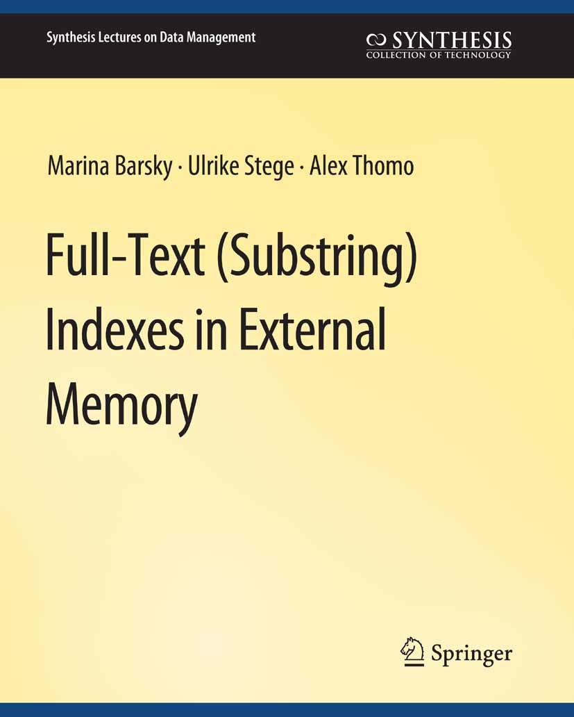 Titlebook: Full-Text (Substring) Indexes in External Memory; Marina Barsky,Ulrike Stege,Alex Thomo Book 2012 Springer Nature Switzerland AG 2012 Titlebook: Full-Text (Substring) Indexes in External Memory; Marina Barsky,Ulrike Stege,Alex Thomo Book 2012 Springer Nature Switzerland AG 2012